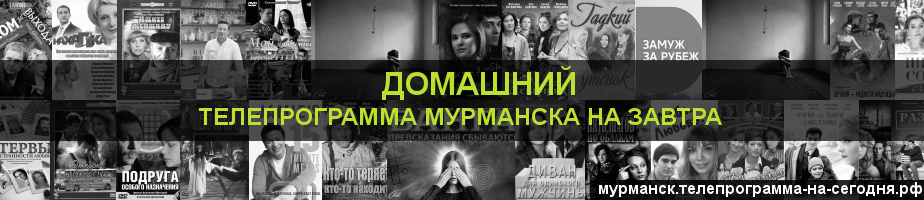 Телепрограмма на завтра канала Домашний, Мурманск