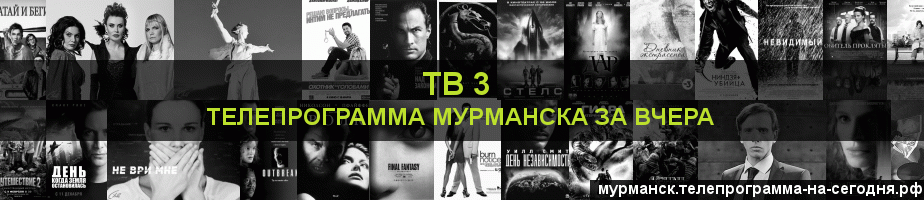 Телепрограмма за вчера канала ТВ 3, Мурманск
