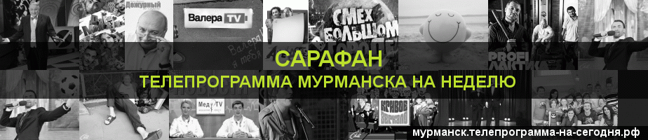Телепрограмма на неделю канала Сарафан, Мурманск