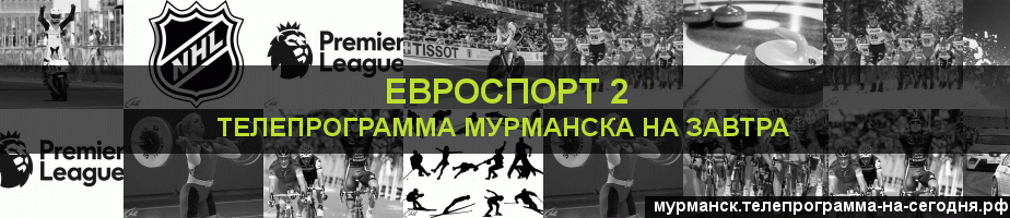 Телепрограмма на завтра канала Евроспорт 2, Мурманск