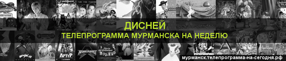 Телепрограмма на неделю канала Дисней, Мурманск