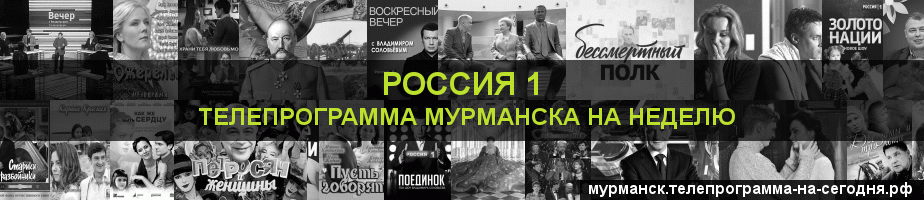 Телепрограмма на неделю канала Россия 1, Мурманск