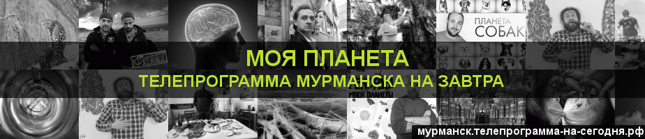 Телепрограмма на завтра канала Моя Планета, Мурманск