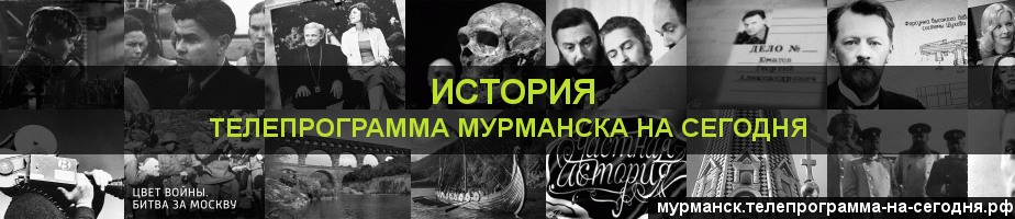 Телепрограмма на сегодня канала История, Мурманск