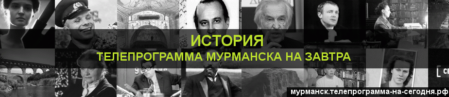 Телепрограмма на завтра канала История, Мурманск