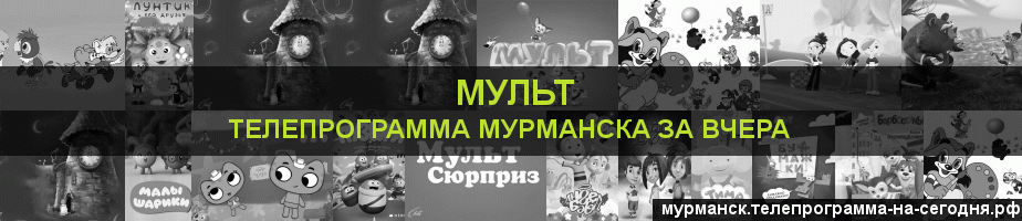 Телепрограмма за вчера канала Мульт, Мурманск
