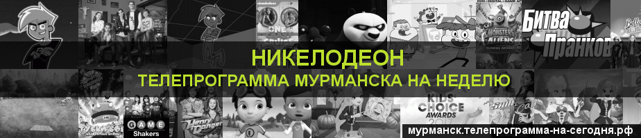Телепрограмма на неделю канала Никелодеон, Мурманск
