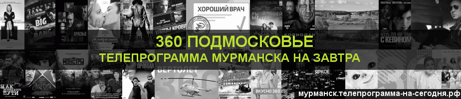 Телепрограмма на завтра канала 360 Подмосковье, Мурманск