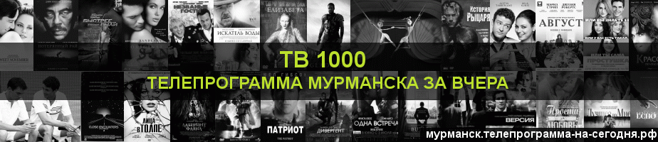 Телепрограмма за вчера канала ТВ 1000, Мурманск