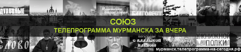 Телепрограмма за вчера канала Союз, Мурманск