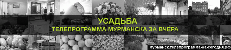 Телепрограмма за вчера канала Усадьба, Мурманск