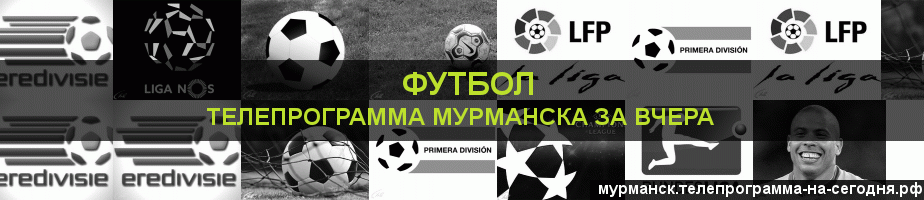 Телепрограмма за вчера канала Футбол, Мурманск